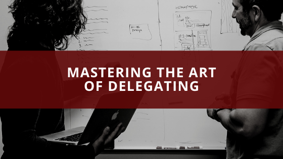 Mastering The Art of Delegating
