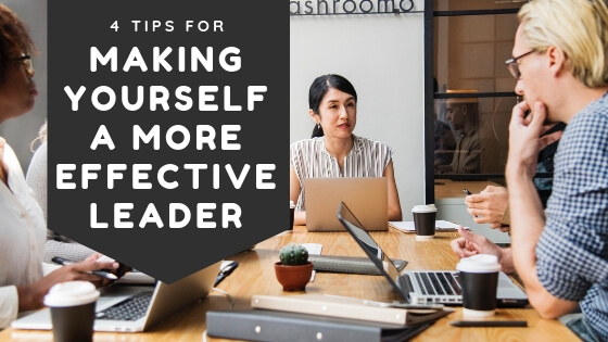 4 Tips For Making Yourself A More Effective Leader