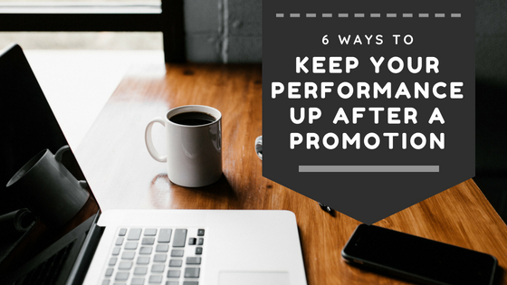 6 Ways to Keep Your Performance Up After a Promotion