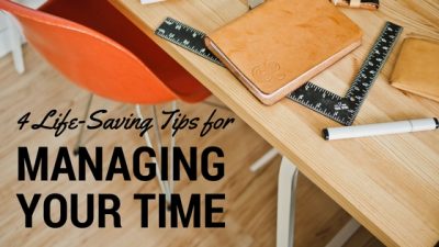 4 Life-Saving Tips for Managing Your Time