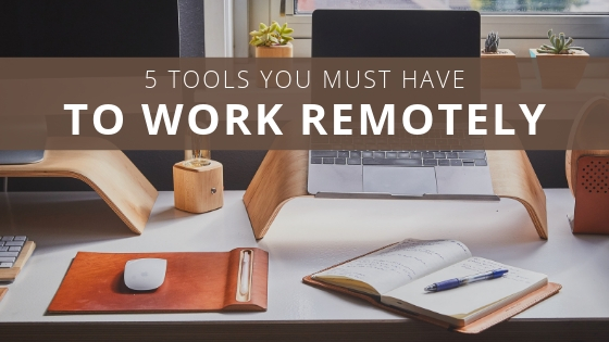 5 Tools You Must Have to Work Remotely