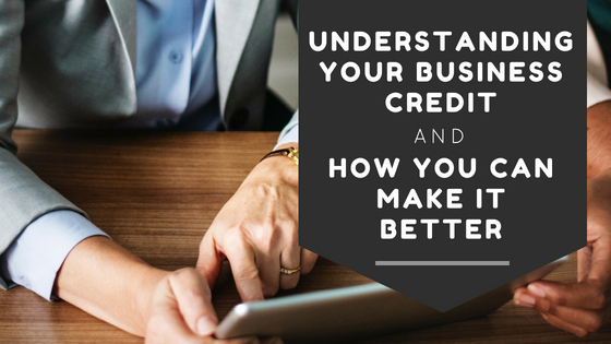 Understanding Your Business Credit and How You Can Make It Better
