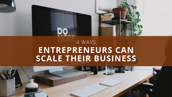 4 Ways Entrepreneurs Can Scale Their Business