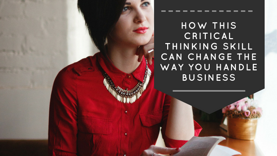 How This Critical Thinking Skill Can Change the Way You Handle Business