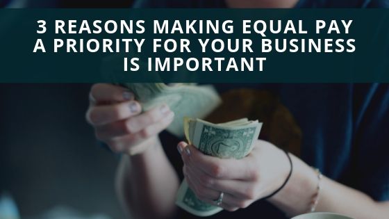 3 Reasons Making Equal Pay a Priority for Your Business is Important