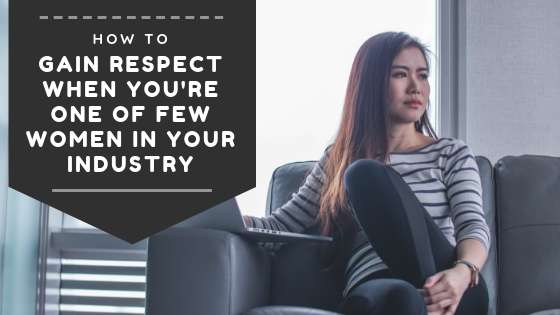 How to Gain Respect When You’re One of Few Women in Your Industry