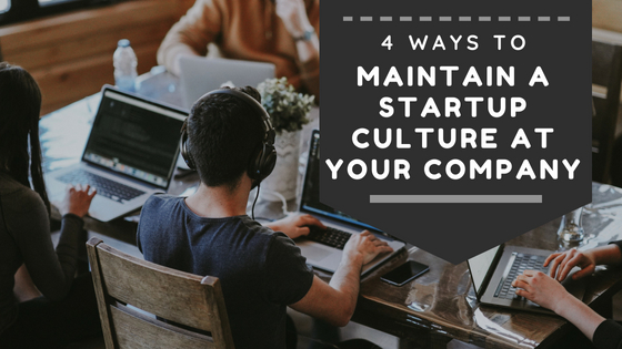 4 Ways To Maintain A Startup Culture At Your Company