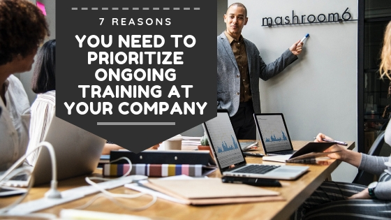 7 Reasons You Need To Prioritize Ongoing Training At Your Company