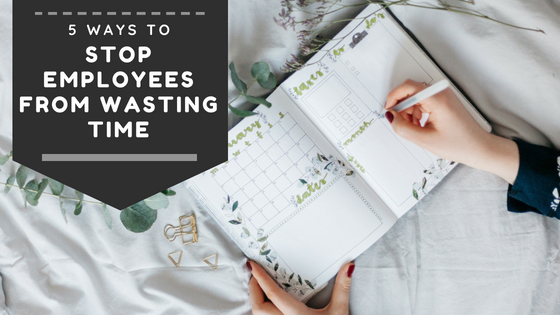5 Ways to Stop Employees from Wasting Their Time