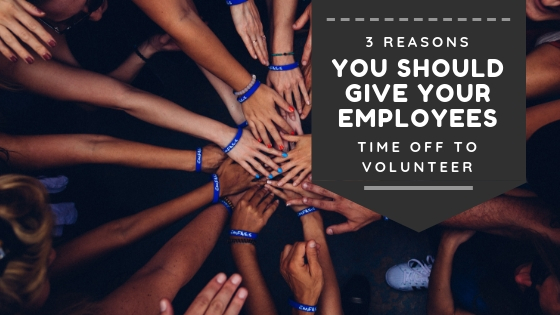 3 Reasons You Should Give Your Employees Time Off to Volunteer